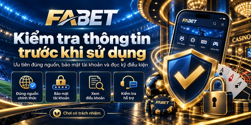 Những thông tin cần kiểm tra trước khi sử dụng FABET