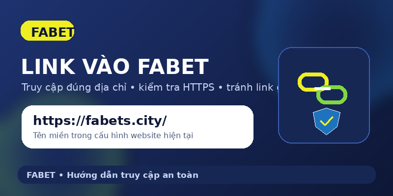 Link vào FABET: Cách truy cập đúng địa chỉ và hạn chế nhầm link